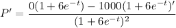 \displaystyle P' = \frac{0(1 + 6e^{-t}) - 1000(1 + 6e^{-t})'}{(1 + 6e^{-t})^2}