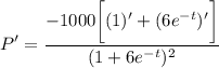 \displaystyle P' = \frac{ -1000 \bigg[ (1)' + (6e^{-t})' \bigg] }{(1 + 6e^{-t})^2}