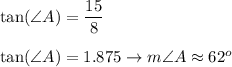 \tan(\angle A)=\dfrac{15}{8}\\\\\tan(\angle A)=1.875\to m\angle A\approx62^o