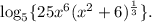 \log_5\{25x^6(x^2+6)^\frac{1}{3}\}.