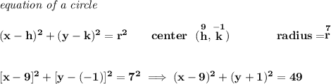 \bf \textit{equation of a circle}\\\\ &#10;(x- h)^2+(y- k)^2= r^2&#10;\qquad &#10;center~~(\stackrel{9}{ h},\stackrel{-1}{ k})\qquad \qquad &#10;radius=\stackrel{7}{ r}&#10;\\\\\\\&#10;[x-9]^2+[y-(-1)]^2=7^2\implies (x-9)^2+(y+1)^2=49
