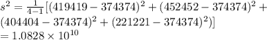 s^2= \frac{1}{4-1}[( 419419 - 374374)^2 + (452452-374374)^2+\\&#10;(404404-374374)^2+ (221221-374374)^2)]\\&#10;= 1.0828 \times 10^{10}&#10;
