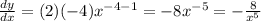 \frac{dy}{dx}=(2)(-4)x^{-4-1}=-8 x^{-5}= -\frac{8}{x^5}