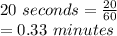 20\ seconds=\frac{20}{60}\\=0.33\ minutes