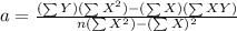 a= \frac{(\sum Y)(\sum X^2)-(\sum X)(\sum XY)}{n(\sum X^2)-(\sum X)^2}