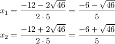 x_1=\dfrac{-12-2\sqrt{46}}{2\cdot5}=\dfrac{-6-\sqrt{46}}{5}\\\\x_2=\dfrac{-12+2\sqrt{46}}{2\cdot5}=\dfrac{-6+\sqrt{46}}{5}