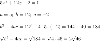 5x^2+12x-2=0\\\\a=5;\ b=12;\ c=-2\\\\b^2-4ac=12^2-4\cdot5\cdot(-2)=144+40=184\\\\\sqrt{b^2-4ac}=\sqrt{184}=\sqrt{4\cdot46}=2\sqrt{46}