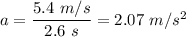 a=\dfrac{5.4\ m/s}{2.6\ s}=2.07\ m/s^2