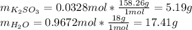 m_{K_2SO_3}=0.0328mol*\frac{158.26g}{1mol}=5.19g\\m_{H_2O}=0.9672mol*\frac{18g}{1mol}=17.41g