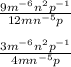 \frac{9 m^{-6} n^{2} p^{-1} }{ 12mn^{-5} p}  \\  \\ &#10; \frac{3 m^{-6} n^{2} p^{-1} }{ 4mn^{-5} p}