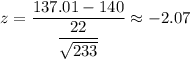 z=\dfrac{137.01-140}{\dfrac{22}{\sqrt{233}}}\approx-2.07
