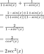 \frac{1}{1+sin(x)} + \frac{1}{1-sin(x)}  \\  \\ &#10;= \frac{1-sin(x)+1+sin(x)}{(1+sin(x))(1-sin(x))}  \\  \\ &#10;= \frac{2}{1-sin^{2}(x) }  \\  \\ &#10;= \frac{2}{cos^{2}(x) }  \\  \\ &#10;=2sec^{2}(x)