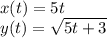 x(t) = 5t \\ &#10;y(t)= \sqrt{5t+3}