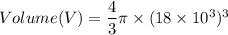 Volume(V)=\dfrac{4}{3}\pi \times (18\times 10^3)^3