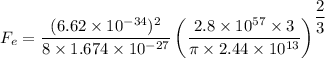 F_e=\dfrac{(6.62\times 10^{-34})^2}{8\times 1.674\times 10^{-27}}\left(\dfrac{2.8\times 10^{57}\times 3}{\pi \times 2.44\times 10^{13}}\right)^{\dfrac{2}{3}}