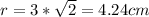 r =3 *\sqrt{2} = 4.24 cm