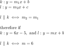 k:y=m_1x+b\\l:y=m_2x+c\\\\l\ ||\ k\iff m_2=m_1\\\\\text{therefore if}\\k:y=6x-5,\ \text{and}\ l:y=mx+b\\\\l\ ||\ k\iff m=6