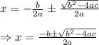 x=- \frac{b}{2a}\pm \frac{ \sqrt{b^2-4ac }}{2a} \\  \\ \Rightarrow x= \frac{-b\pm\sqrt{b^2-4ac}}{2a}
