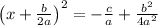 \left(x+ \frac{b}{2a} \right)^2 =- \frac{c}{a} +\frac{b^2}{4a^2}