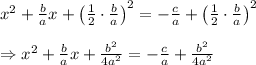x^{2} + \frac{b}{a} x+\left( \frac{1}{2}\cdot \frac{b}{a}  \right)^2=- \frac{c}{a} +\left( \frac{1}{2}\cdot \frac{b}{a}  \right)^2 \\  \\ \Rightarrow x^2+ \frac{b}{a} x+ \frac{b^2}{4a^2} =- \frac{c}{a} +\frac{b^2}{4a^2}
