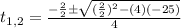 t_{1,2} = \frac{- \frac{2}{2} \pm \sqrt{(\frac{2}{2})^{2} - (4)(-25) } }{4}