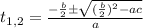 t_{1,2} =  \frac{- \frac{b}{2} \pm  \sqrt{(\frac{b}{2})^{2} - ac } }{a}