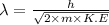 \lambda=\frac{h}{\sqrt{2\times m\times K.E}}