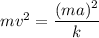 mv^2=\dfrac{(ma)^2}{k}