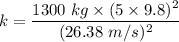 k=\dfrac{1300\ kg\times (5\times 9.8)^2}{(26.38\ m/s)^2}