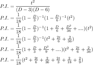 P.I. = \dfrac{t^2}{(D-3)(D-6)}\\P.I. =\dfrac{1}{18}(1-\frac{D}{3})^{-1}(1-\frac{D}{6})^{-1}(t^2)\\P.I. =\dfrac{1}{18}(1-\frac{D}{3})^{-1}(1+\frac{D}{6}+\frac{D^2}{36}+....)(t^2)\\P.I. =\dfrac{1}{18}(1-\frac{D}{3})^{-1}(t^2+\frac{2t}{6} + \frac{2}{36})\\P.I. =\dfrac{1}{18}(1+\frac{D}{3}+\frac{D^2}{9}+....)(t^2+\frac{2t}{6} + \frac{2}{36})\\P.I. =\dfrac{1}{18}(t^2+\frac{2t}{6} + \frac{2}{36}+\frac{2t}{3}+\frac{2}{18}+\frac{2}{9})