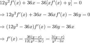 12y^2f'(x)+36x-36[xf'(x)+y]=0 \\  \\ \Rightarrow12y^2f'(x)+36x-36xf'(x)-36y=0 \\  \\ \Rightarrow(12y^2-36x)f'(x)=36y-36x \\  \\  \Rightarrow f'(x)= \frac{36(y-x)}{12(y^2-3x)} = \frac{3(y-x)}{y^2-3x}