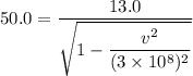 50.0=\dfrac{13.0}{\sqrt{1-\dfrac{v^2}{(3\times10^{8})^2}}}