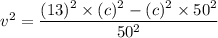 v^2=\dfrac{(13)^2\times(c)^2-(c)^2\times50^2}{50^2}