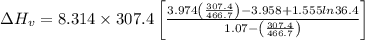 \Delta H_v=8.314\times307.4 \left [ \frac{3.974\left ( \frac{307.4}{466.7} \right )-3.958+1.555ln36.4}{1.07-\left ( \frac{307.4}{466.7} \right )} \right ]