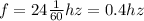 f = 24 \frac{1}{60} hz = 0.4hz
