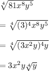 \sqrt[4]{81 x^{8}  y^{5} }  \\  \\ &#10;= \sqrt[4]{(3)^{4} x^{8}  y^{5}  }  \\  \\ &#10;= \sqrt[4]{(3 x^{2} y)^{4} y}  \\  \\ &#10;=3 x^{2} y \sqrt[4]{y}