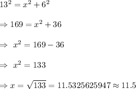 13^2=x^2+6^2\\\\\Rightarrow169=x^2+36\\\\\Rightarrow\ x^2=169-36\\\\\Rightarrow\ x^2=133\\\\\Rightarrow x=\sqrt{133}=11.5325625947\approx11.5