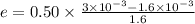 e=0.50\times\frac{3\times10^{-3}-1.6\times10^{-3}}{1.6}