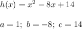 h(x)=x^2-8x+14\\\\a=1;\ b=-8;\ c=14
