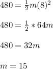 480= \frac{1}{2}m(8)^{2}  \\  \\ &#10;480= \frac{1}{2}*64m \\  \\ &#10;480=32m \\  \\ &#10;m=15&#10;
