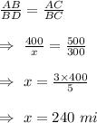 \frac{AB}{BD}=\frac{AC}{BC}\\\\\Rightarrow\ \frac{400}{x}=\frac{500}{300}\\\\\Rightarrow\ x=\frac{3\times400}{5}\\\\\Rightarrow\ x=240\ mi