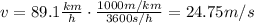 v=89.1  \frac{km}{h}  \cdot  \frac{1000 m/km}{3600 s/h}=24.75 m/s