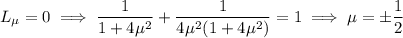 L_\mu=0\implies\dfrac1{1+4\mu^2}+\dfrac1{4\mu^2(1+4\mu^2)}=1\implies\mu=\pm\dfrac12