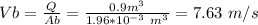 Vb = \frac{Q}{Ab}= \frac{0.9m^3}{1.96*10^{-3}\ m^3} = 7.63\ m/s
