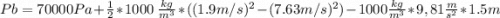 Pb = 70000Pa+ \frac{1}{2}*1000\ \frac{kg}{m^3}*((1.9m/s)^2 - (7.63m/s)^2) - 1000\frac{kg}{m^3}*9,81\frac{m}{s^2}*1.5m