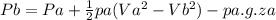 Pb=Pa+\frac{1}{2}pa(Va^2-Vb^2)-pa.g.za