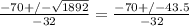 \frac{-70 +/- \sqrt{1892} }{-32} = \frac{-70 +/- 43.5}{-32}