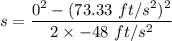 s=\dfrac{0^2-(73.33\ ft/s^2)^2}{2\times -48\ ft/s^2}