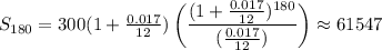 S_{180}=300(1+\frac{0.017}{12})\left( \dfrac{(1+\frac{0.017}{12})^{180}}{(\frac{0.017}{12})} \right) \approx 61547