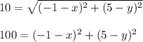 10= \sqrt{ (-1-x)^{2} + (5-y)^{2} } \\ \\ 100=(-1-x)^{2} + (5-y)^{2}